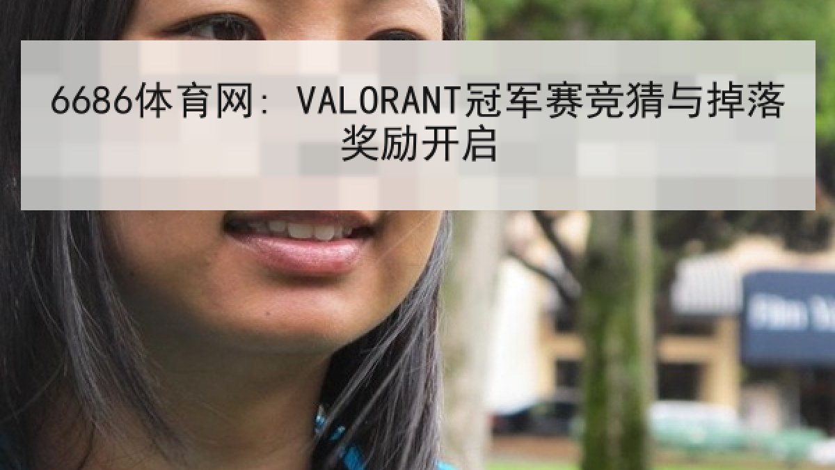 6686体育网: VALORANT冠军赛竞猜与掉落奖励开启